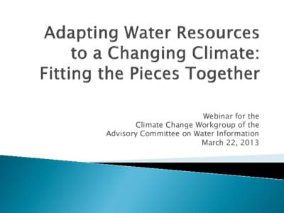 Webinar for the Climate Change Workgroup of the Advisory Committee on Water Information March 22, 2013  