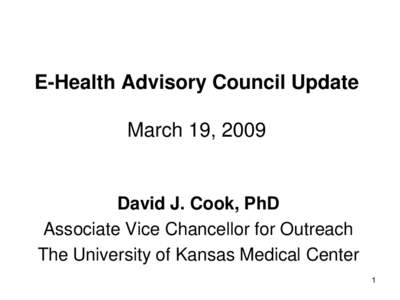 E-Health Advisory Council Update March 19, 2009 David J. Cook, PhD Associate Vice Chancellor for Outreach The University of Kansas Medical Center