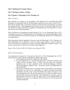 Title 5: Banking and Consumer Finance Part 2: Mortgage Company Activities Part 2 Chapter 1: Mississippi S.A.F.E. Mortgage Act Rule 1.1 Purpose. This regulation was adopted as an amendment to the Regulations for the Missi