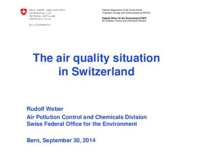 Federal Department of the Environment, Transport, Energy and Communications DETEC Federal Office for the Environment FOEN Air Pollution Control and Chemicals Division  The air quality situation