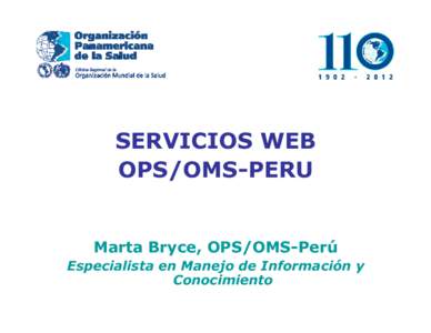 SERVICIOS WEB OPS/OMS-PERU Marta Bryce, OPS/OMS-Perú Especialista en Manejo de Información y Conocimiento