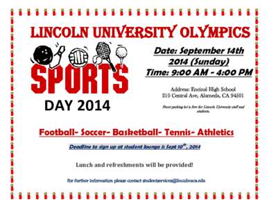 LINCOLN UNIVERSITY Olympics Date: September 14th[removed]Sunday) Time: 9:00 AM - 4:00 PM Address: Encinal High School 210 Central Ave, Alameda, CA 94501