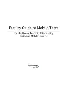 Faculty Guide to Mobile Tests For Blackboard Learn 9.1 Clients using Blackboard Mobile Learn 3.0 Table of Contents Introduction ...........................................................................................