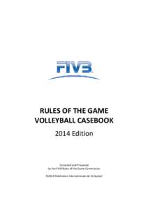 RULES OF THE GAME VOLLEYBALL CASEBOOK 2014 Edition Compiled and Prepared by the FIVB Rules of the Game Commission