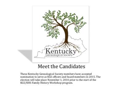 Meet the Candidates These Kentucky Genealogical Society members have accepted nomination to serve as KGS officers and board members in[removed]The election will take place November 1, 2014 prior to the start of the KGS/KHS