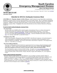 Contact: Joe Farmer or Derrec Becker Phone: [removed]Social: @SCEMD  NEWS RELEASE Immediate Release ShakeOut for 2012 S.C. Earthquake Awareness Week COLUMBIA, S.C. (Thursday, October 11, 2012, 3:30 p.m.) - South Caro