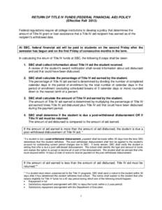 RETURN OF TITLE IV FUNDS (FEDERAL FINANCIAL AID) POLICY (Effective Fall[removed]Federal regulations require all college institutions to develop a policy that determines the amount of Title IV grant or loan assistance that 