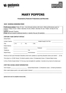 MARY POPPINS Presented by Packemin Productions and RiversideSCHOOLS BOOKING FORM Performance dates: Friday 24 July- 11am Schools matinee with Q & A. Other performances open to schools- Friday 24 July 7:30pm, Satur