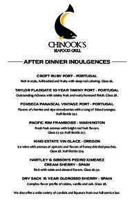 AFTER DINNER INDULGENCES CROFT RUBY PORT - PORTUGAL Rich in style, full-bodied and fruity with deep red coloring. Glass $6. TAYLOR FLADGATE 10-YEAR TAWNY PORT - PORTUGAL Outstanding richness with raisiny fruit and nutty-