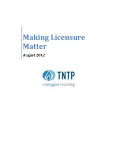 Making Licensure Matter August 2012 ABOUT THIS REPORT This study was undertaken to develop recommendations for educator licensing in