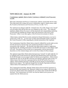 NEWS RELEASE – January 20, 1999 Commissioner upholds Alberta Justice’s decision to withhold Crown Prosecutor records Bob Clark, Information and Privacy Commissioner, publicly issued Order[removed]today. This Order dea