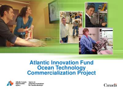 Investing in Innovation Investir dans l’innovation Atlantic Innovation Fund Ocean Technology Commercialization Project