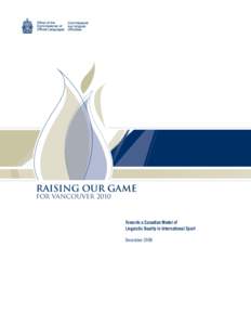 Raising our Game for Vancouver 2010 Towards a Canadian Model of Linguistic Duality in International Sport December 2008