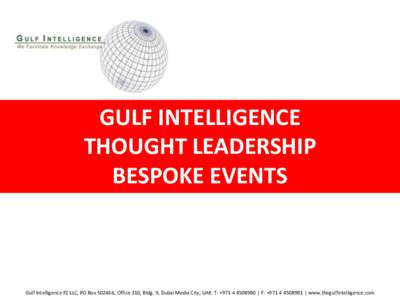 GULF INTELLIGENCE THOUGHT LEADERSHIP BESPOKE EVENTS Gulf Intelligence FZ LLC, PO Box, Office 310, Bldg. 9, Dubai Media City, UAE. T: + | F: + | www.thegulfintelligence.com