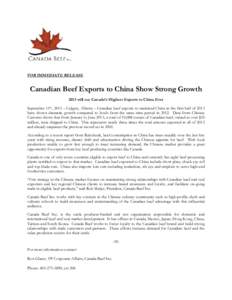 FOR IMMEDIATE RELEASE  Canadian Beef Exports to China Show Strong Growth 2013 will see Canada’s Highest Exports to China Ever September 11th, 2013 – Calgary, Alberta – Canadian beef exports to mainland China in the