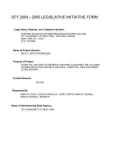 SFY[removed]LEGISLATIVE INITIATIVE FORM Legal Name, Address, and Telephone Number: ACENTRO DE ESTUDIOS PUERTORIQUENOS/HUNTER COLLEGE CITY UNIVERSITY OF NEW YORK[removed]PARK AVENUE NEW YORK, NY[removed]5689
