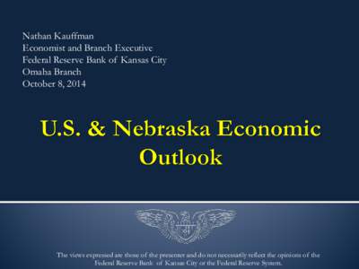 Nathan Kauffman Economist and Branch Executive Federal Reserve Bank of Kansas City Omaha Branch October 8, 2014