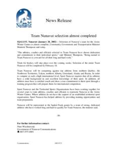 News Release  Team Nunavut selection almost completed IQALUIT, Nunavut (January 28, 2002) – Selection of Nunavut’s team for the Arctic Winter Games is almost complete, Community Government and Transportation Minister