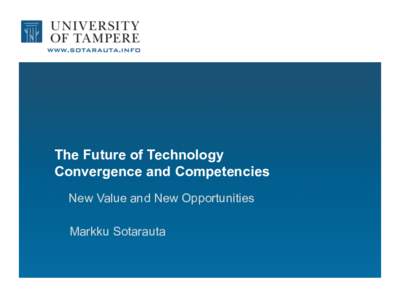 The Future of Technology Convergence and Competencies New Value and New Opportunities Markku Sotarauta  www.sotarauta.info	
  /	
  twi.er:	
  @Sotarauta	
  