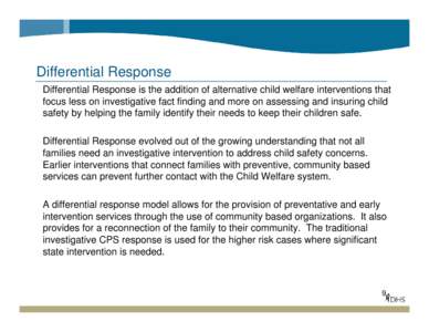 Differential Response Differential Response is the addition of alternative child welfare interventions that focus less on investigative fact finding and more on assessing and insuring child safety by helping the family i