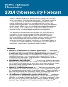 DHS Office of Cybersecurity & Communications 2014 Cybersecurity Forecast The 2014 Cybersecurity Forecast identifies potential cybersecurity issues and trends that may occur in the upcoming calendar year. The Forecast rep