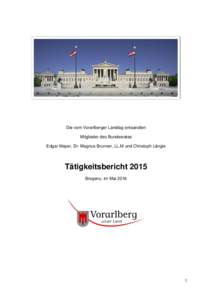 Die vom Vorarlberger Landtag entsandten Mitglieder des Bundesrates Edgar Mayer, Dr. Magnus Brunner, LL.M und Christoph Längle Tätigkeitsbericht 2015 Bregenz, im Mai 2016