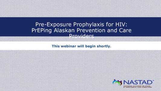 Pre-Exposure Prophylaxis for HIV: PrEPing Alaskan Prevention and Care Providers This webinar will begin shortly.  Webinar Etiquette