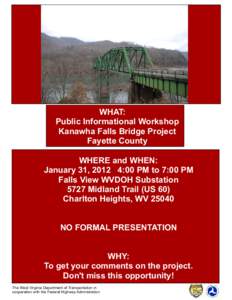 WHAT: Public Informational Workshop Kanawha Falls Bridge Project Fayette County WHERE and WHEN: January 31, 2012 4:00 PM to 7:00 PM