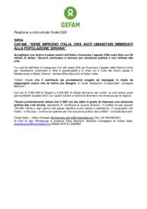 Reazione a comunicato finale G20 SIRIA OXFAM: “BENE IMPEGNO ITALIA, ORA AIUTI UMANITARI IMMEDIATI ALLA POPOLAZIONE SIRIANA” Accogliamo con favore il passo avanti dell’Italia a finanziare l’appello ONU sulla Siria