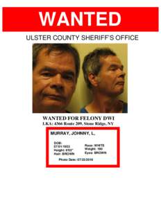 WANTED ULSTER COUNTY SHERIFF’S OFFICE WANTED FOR FELONY DWI LKA: 4366 Route 209, Stone Ridge, NY MURRAY, JOHNNY, L,