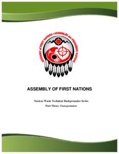 ASSEMBLY OF FIRST NATIONS Nuclear Waste Technical Backgrounder Series Part Three: Transportation Canada currently has over 2 million used fuel bundles in temporary storage at reactor sites in New Brunswick, Quebec, and 