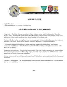 NEWS RELEASE July 23, 2014, 8 p.m. Contact: Lynn Barclay, [removed]or[removed]Alkali Fire estimated to be 5,000 acres Craig, Colo. – The Alkali Fire was reported at 2:30 p.m. today on private land 14 miles nor