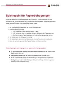 Spielregeln für Papierbefragungen  Spielregeln für Papierbefragungen Um bei der Befragung auf Papierfragebögen den Datenschutz zu berücksichtigen und eine Rückführung der Individualantworten auf Einzelpersonen ausz