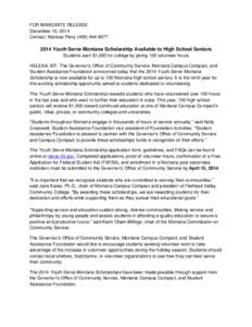 FOR IMMEDIATE RELEASE December 16, 2014 Contact: Marissa Perry[removed]2014 Youth Serve Montana Scholarship Available to High School Seniors Students earn $1,000 for college by giving 100 volunteer hours