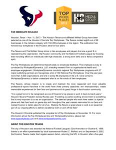 FOR IMMEDIATE RELEASE Houston, Texas – Nov. 11, 2013 – The Houston Texans and affiliated McNair Group have been selected as one of the Houston Chronicle Top Workplaces. The Texans ranked eighth out of 98 businesses i