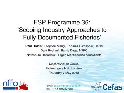 FSP Programme 36: ‘Scoping Industry Approaches to Fully Documented Fisheries’ Paul Dolder, Stephen Mangi, Thomas Catchpole, Cefas Dale Rodmell, Barrie Deas, NFFO Nathan de Rozarieux, Tegen-Mor fisheries consultants