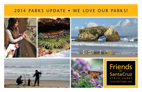 2 014 PA R K S U P D AT E • W E L O V E O U R PA R K S !  Dear Park Supporter, Our local state parks, from the redwoods to the sea, connect us to the natural environment and local cultural history – and to each oth