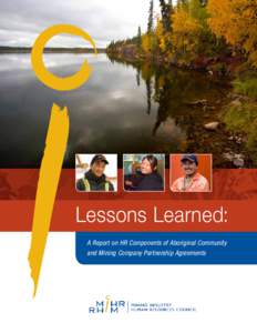 Lessons Learned: A Report on HR Components of Aboriginal Community and Mining Company Partnership Agreements This project is funded in part by the Government of Canada’s Sector Council Program. MiHR acknowledges the c