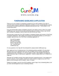 FUNDRAISING GUIDELINES & APPLICATION Thank you for your interest in fundraising to benefit the Cure JM Foundation! Cure JM is a volunteer-driven nonprofit organization dedicated to finding a cure for Juvenile Myositis, a
