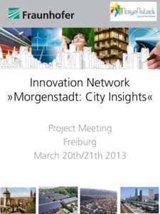 Innovation Network »Morgenstadt: City Insights« Project Meeting Freiburg March 20th/21th 2013