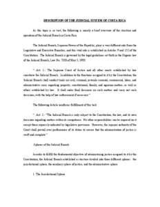 DESCRIPTION OF THE JUDICIAL SYSTEM OF COSTA RICA As this topic is so vast, the following is merely a brief overview of the structure and operation of the Judicial Branch in Costa Rica. The Judicial Branch, Supreme Power 