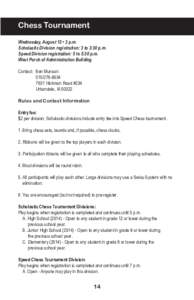 Chess Tournament Wednesday, August 13 • 3 p.m. Scholastic Division registration: 3 to 3:30 p.m. Speed Division registration: 5 to 5:30 p.m. West Porch of Administration Building Contact: