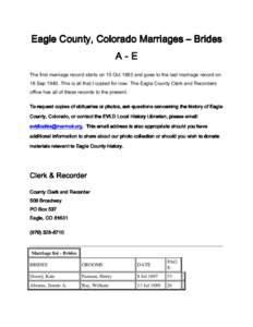 Eagle County, Colorado Marriages – Brides A-E The first marriage record starts on 10 Oct 1883 and goes to the last marriage record on 16 Sep[removed]This is all that I copied for now. The Eagle County Clerk and Recorders