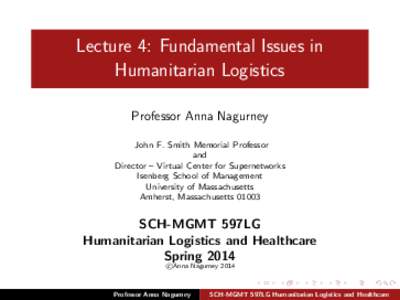 Lecture 4: Fundamental Issues in Humanitarian Logistics Professor Anna Nagurney John F. Smith Memorial Professor and Director – Virtual Center for Supernetworks