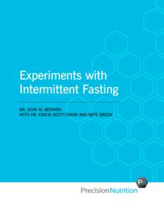 Experiments with Intermittent Fasting Dr. John M. Berardi with Dr. Krista Scott-Dixon and Nate Green  Copyright 2011 by Precision Nutrition Inc.