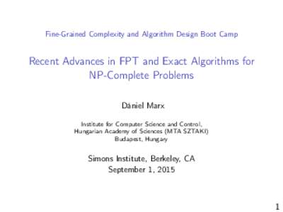 Fine-Grained Complexity and Algorithm Design Boot Camp  Recent Advances in FPT and Exact Algorithms for NP-Complete Problems Dániel Marx Institute for Computer Science and Control,