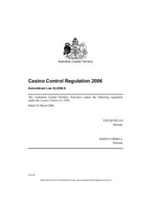 Australian Capital Territory  Casino Control Regulation 2006 Subordinate Law SL2006-8 The Australian Capital Territory Executive makes the following regulation under the Casino Control Act 2006.