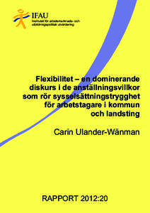 Flexibilitet – en dominerande diskurs i de anställningsvillkor som rör sysselsättningstrygghet för arbetstagare i kommun och landsting, IFAU:s rapport 2012:20