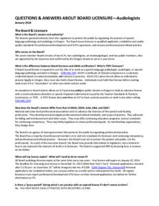 QUESTIONS & ANSWERS ABOUT BOARD LICENSURE—Audiologists January 2014 The Board & Licensure What is the Board’s mission and authority? The Board is granted authority from the Legislature to protect the public by regula