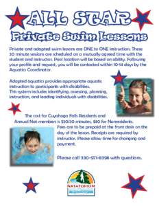 ALL STAR Private Swim Lessons Private and adapted swim lessons are ONE to ONE instruction. These 30 minute sessions are scheduled on a mutually agreed time with the student and instructor. Pool location will be based on 